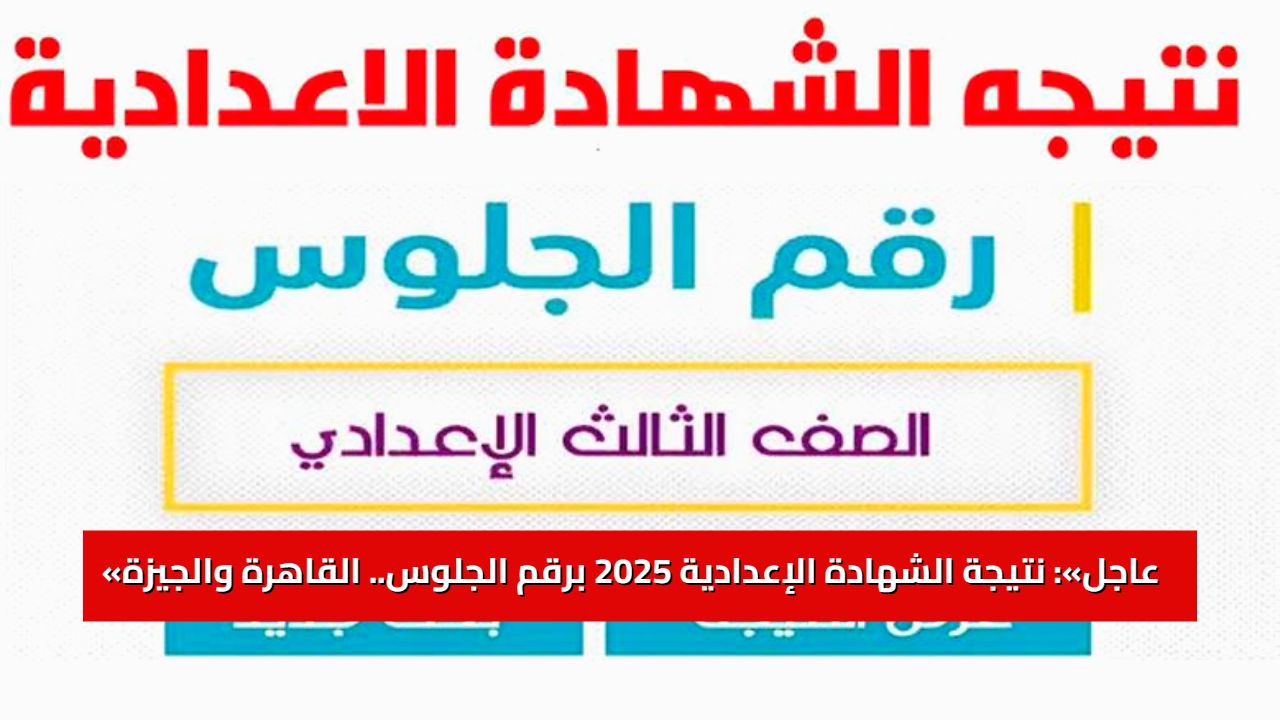 «عاجل»: نتيجة الشهادة الإعدادية 2025 برقم الجلوس.. القاهرة والجيزة على “موعد مع الفرحة”
