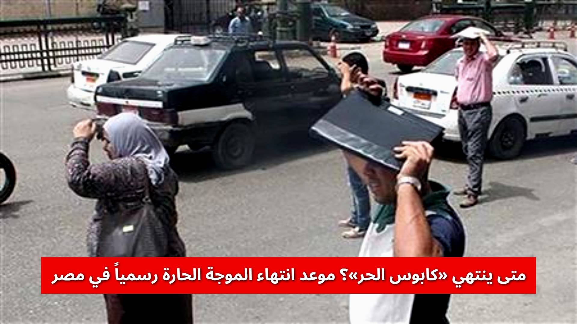 متى ينتهي «كابوس الحر»؟ الأرصاد تحدد موعد انتهاء الموجة الحارة في مصر رسمياً