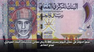سعر الدولار في عمان اليوم يسجل 0.385 ريال عماني بتحديثات البنك المركزي لعام 1447هـ
