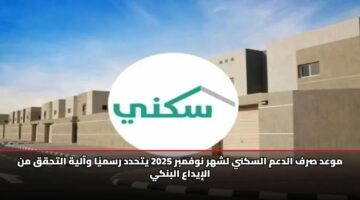 موعد صرف الدعم السكني لشهر نوفمبر 2025 يتحدد رسميًا وآلية التحقق من الإيداع البنكي