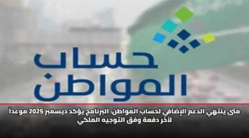 متى ينتهي الدعم الإضافي لحساب المواطن: البرنامج يؤكد ديسمبر 2025 موعداً لآخر دفعة وفق التوجيه الملكي