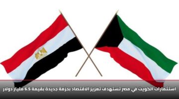 استثمارات الكويت في مصر تستهدف تعزيز الاقتصاد بحزمة جديدة بقيمة 6.5 مليار دولار