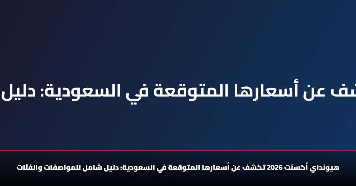 هيونداي أكسنت 2026 تكشف عن أسعارها المتوقعة في السعودية والمواصفات والفئات 5 هيونداي أكسنت 2026 تكشف عن أسعارها المتوقعة في السعودية والمواصفات والفئات