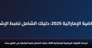 ترددات القنوات الرياضية الإماراتية 2025: الطريقة الصحيحة لضبط الإشارة على النايل سات 11 ترددات القنوات الرياضية الإماراتية 2025: دليلك الشامل لضبط الإشارة على النايل سات