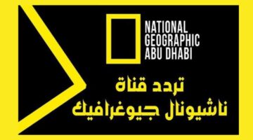 التردد الجديد.. استقبل ناشيونال جيوغرافيك أبوظبي 2025 بجودة HD فائقة على نايل سات