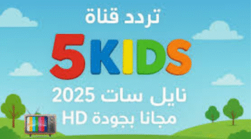 لترفيه هادف وممتع.. إليك تردد قناة 5 كيدز الجديد 2025 على نايل سات
