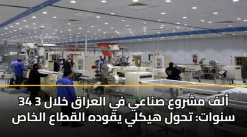 34 ألف مشروع صناعي في العراق خلال 3 سنوات: تحول هيكلي يقوده القطاع الخاص