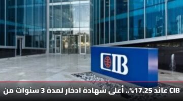 عائد 17.25%.. شهادة CIB الثلاثية الجديدة تكسر حاجز التوقعات [الشروط الكاملة]