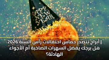 أبراج تتصدر حماس احتفالات رأس السنة 2026 | هل برجك يفضل السهرات الصاخبة أم الأجواء الهادئة؟