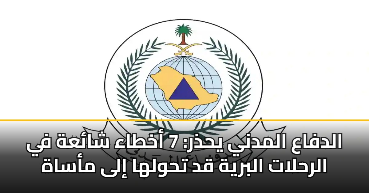 الدفاع المدني يحذر: 7 أخطاء شائعة في الرحلات البرية قد تحولها إلى مأساة 5 الدفاع المدني يحذر: 7 أخطاء شائعة في الرحلات البرية قد تحولها إلى مأساة