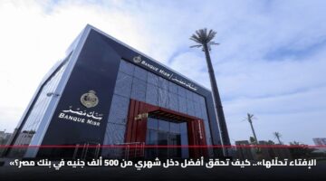 «الإفتاء تحلّلها».. كيف تحقق أفضل دخل شهري من 500 ألف جنيه في بنك مصر؟