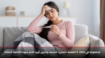 الإنفلونزا في 2025: 9 أطعمة «تُسرّع» الشفاء وأخرى تزيد الأمر سوءاً [قائمة كاملة]