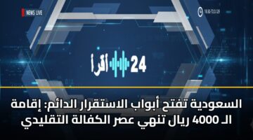 السعودية تفتح أبواب الاستقرار الدائم: إقامة الـ 4000 ريال تنهي عصر الكفالة التقليدي