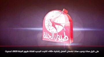 التردد الجديد لقناة طيور الجنة 2025: تحديث «HD» على نايل سات وعرب سات لضمان أفضل إشارة