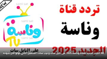التردد الجديد لقناة وناسة 2025 على نايل سات وعرب سات: استقبل أغاني لولو الآن بجودة HD