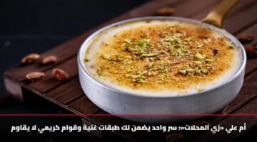 أم علي «زي المحلات»: سر واحد يضمن لك طبقات غنية وقوام كريمي لا يقاوم