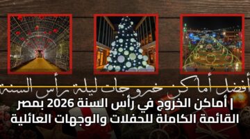أماكن الخروج في رأس السنة 2026 بمصر | القائمة الكاملة للحفلات والوجهات العائلية