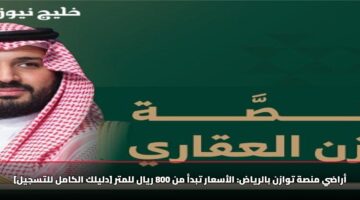 أراضي منصة توازن بالرياض: الأسعار تبدأ من 800 ريال للمتر [دليلك الكامل للتسجيل]