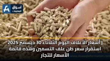 أسعار الأعلاف اليوم الثلاثاء 30 ديسمبر 2025 | استقرار سعر طن علف التسمين وهذه قائمة الأسعار للتجار