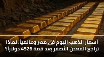 أسعار الذهب اليوم في مصر وعالمياً: لماذا تراجع المعدن الأصفر بعد قمة 4526 دولاراً؟