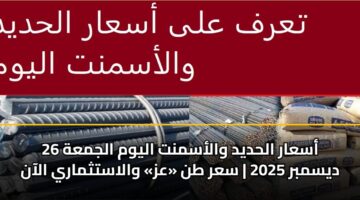 أسعار الحديد والأسمنت اليوم الجمعة 26 ديسمبر 2025 | سعر طن «عز» والاستثماري الآن