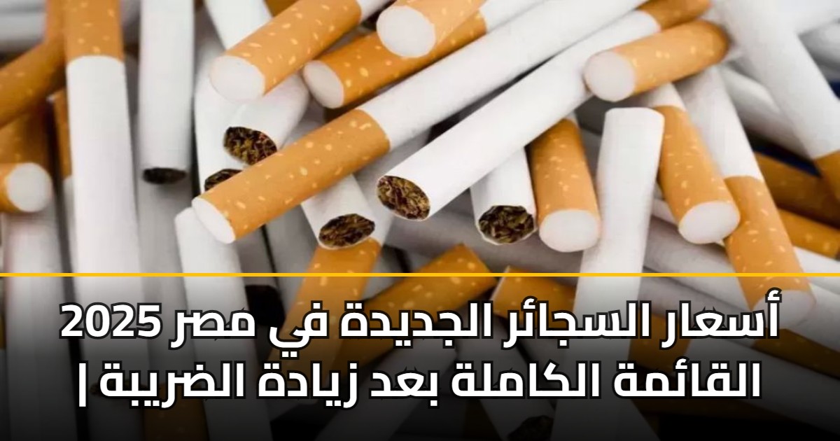 أسعار السجائر الجديدة في مصر 2025 | القائمة الكاملة بعد زيادة الضريبة