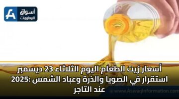 أسعار زيت الطعام اليوم الثلاثاء 23 ديسمبر 2025: استقرار في الصويا والذرة وعباد الشمس عند التاجر