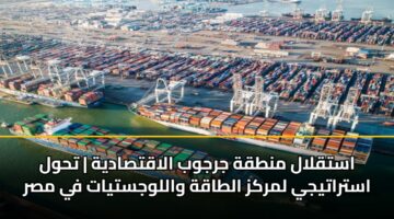 استقلال منطقة جرجوب الاقتصادية | تحول استراتيجي لمركز الطاقة واللوجستيات في مصر