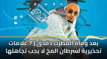 بعد وفاة المطرب دقدق | 7 علامات تحذيرية لسرطان المخ لا يجب تجاهلها