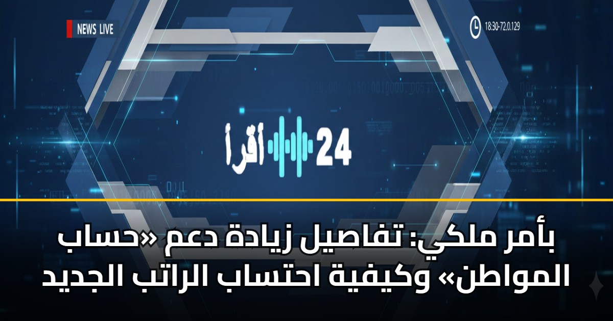 بأمر ملكي: تفاصيل زيادة دعم «حساب المواطن» وكيفية احتساب الراتب الجديد 5 بأمر ملكي: تفاصيل زيادة دعم «حساب المواطن» وكيفية احتساب الراتب الجديد