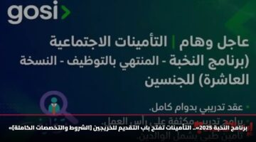«برنامج النخبة 2025».. التأمينات تفتح باب التقديم للخريجين [الشروط والتخصصات الكاملة]