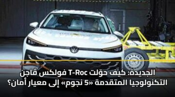 فولكس ڤاجن T-Roc الجديدة: كيف حوّلت التكنولوجيا المتقدمة «5 نجوم» إلى معيار أمان؟