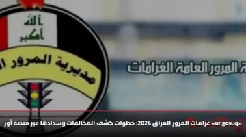 غرامات المرور العراق 2026: خطوات كشف المخالفات وسدادها عبر منصة أور «ur.gov.iq»