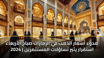 هدوء أسعار الذهب في الإمارات صباح الأربعاء 2024 | استقرار يثير تساؤلات المستثمرين