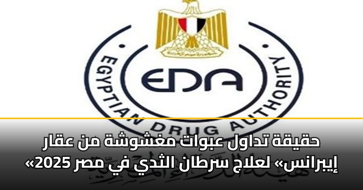 حقيقة تداول عبوات مغشوشة من عقار «إيبرانس» لعلاج سرطان الثدي في مصر 2025