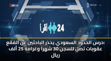 حرس الحدود السعودي يحذر الباحثين عن الفقع: عقوبات تصل للسجن 30 شهراً وغرامة 25 ألف ريال