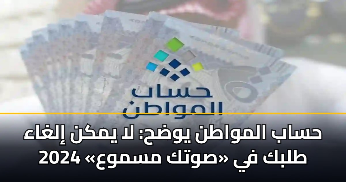 حساب المواطن يوضح: لا يمكن إلغاء طلبك في «صوتك مسموع» 2024 5 حساب المواطن يوضح: لا يمكن إلغاء طلبك في «صوتك مسموع» 2024
