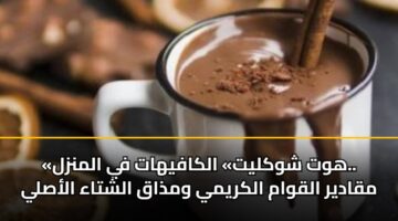 «هوت شوكليت» الكافيهات في المنزل.. مقادير القوام الكريمي ومذاق الشتاء الأصلي