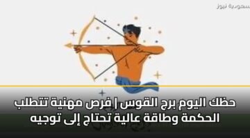 حظك اليوم برج القوس | فرص مهنية تتطلب الحكمة وطاقة عالية تحتاج إلى توجيه