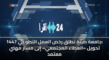 جامعة طيبة تطلق رخص العمل التطوعي 1447: تحويل «العطاء المجتمعي» إلى مسار مهني معتمد