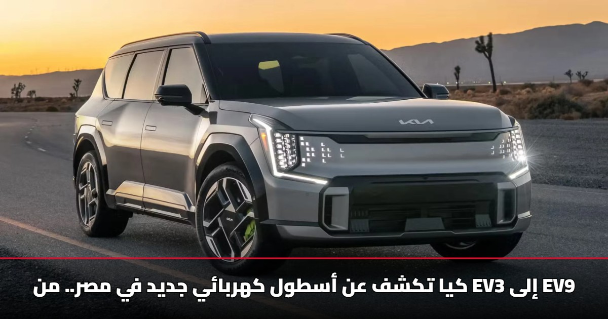 كيا تكشف عن أسطول كهربائي جديد في مصر.. من Ev3 إلى Ev9