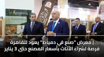 معرض “صنع في دمياط” يعود للقاهرة | فرصة لشراء الأثاث بأسعار المصنع حتى 3 يناير