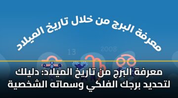 معرفة البرج من تاريخ الميلاد: دليلك لتحديد برجك الفلكي وسماته الشخصية