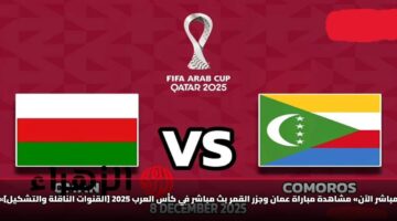 «بث مباشر» مشاهدة مباراة عمان وجزر القمر في كأس العرب 2025.. القنوات الناقلة والتشكيل المتوقع
