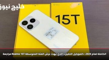 مراجعة Realme 15T الكاملة لعام 2025: «الموبايل التقيل» الذي يهدد عرش الفئة المتوسطة