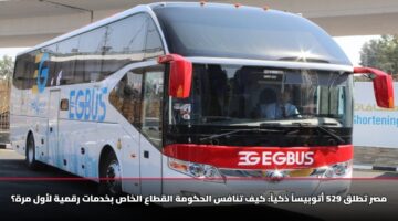 مصر تطلق 529 أتوبيساً ذكياً: كيف تنافس الحكومة القطاع الخاص بخدمات رقمية لأول مرة؟
