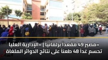 مصير 49 مقعداً برلمانياً | «الإدارية العليا» تحسم غداً 48 طعناً على نتائج الدوائر الملغاة