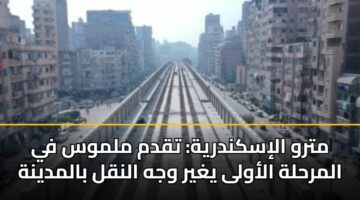 مترو الإسكندرية: تقدم ملموس في المرحلة الأولى يغير وجه النقل بالمدينة