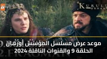 موعد عرض مسلسل المؤسس أورهان الحلقة 9 والقنوات الناقلة 2025