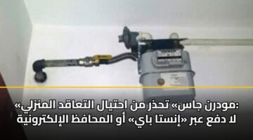 «مودرن جاس» تحذر من احتيال التعاقد المنزلي: لا دفع عبر «إنستا باي» أو المحافظ الإلكترونية
